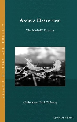Angels Hastening: The Karbala' Dreams by Christopher Clohessy 9781463242091