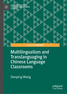 Multilingualism and Translanguaging in Chinese Language Classrooms by Danping Wang 9783030025281