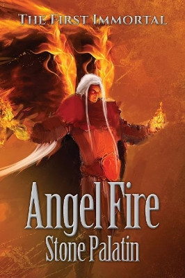 The First Immortal: Angel Fire by Stone Palatin 9781943492435