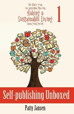 Self-publishing Unboxed: The Three-Year, No-bestseller Plan For Making A Living From Your Fiction Book 1 by Patty Jansen 9781925841459