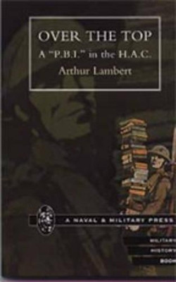 Over the Top: A &quot;P.B.I.&quot; in the H.A.C. by Arthur Lambert 9781843421269