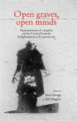 Open Graves, Open Minds: Representations of Vampires and the Undead from the Enlightenment to the Present Day by Sam George 9781784993627