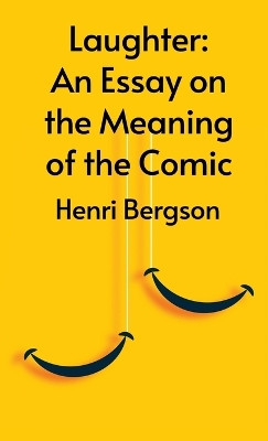 Laughter: An Essay On The Meaning Of The Comic by Henri Bergson 9781639235889