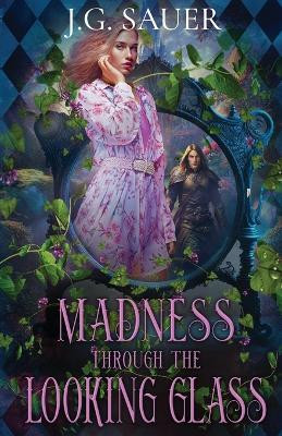 Madness Through the Looking Glass by J G Sauer 9781648393976