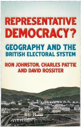 Representative Democracy?: Geography and the British Electoral System by Ron Johnston