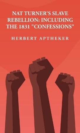 Nat Turner's Slave Rebellion: Including the 1831 "Confessions" Including the 1831 "Confessions" By: Herbert Aptheker by Herbert Aptheker 9781639238897