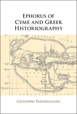 Ephorus of Cyme and Greek Historiography by Giovanni Parmeggiani 9781108831185