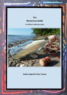 The Mysterious Bottle: A Children's Television Play by Debbie Nagioff 9781915660589