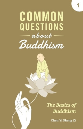 Common Questions about Buddhism: Basics of Buddhism by Yi Sheng Zi Chen 9781945892301