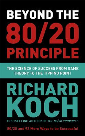 Beyond the 80/20 Principle: The Science of Success from Game Theory to the Tipping Point by Richard Koch