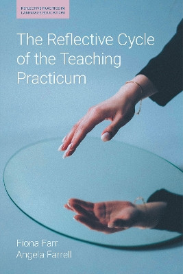 The Reflective Cycle of the Teaching Practicum by Fiona Farr 9781781798485