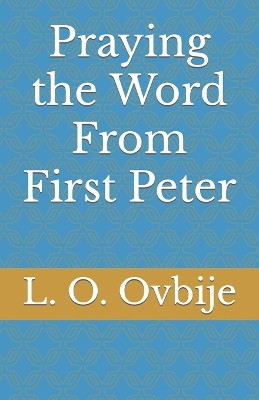 Praying the Word From First Peter by L O Ovbije 9781944411091