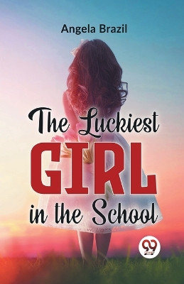 The Luckiest Girl In The School by Angela Brazil 9789358597400