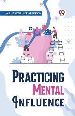Practical Mental Influence by William Walker Atkinson 9789358596281