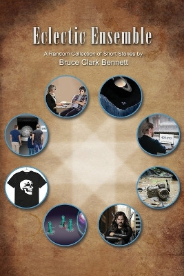 Eclectic Ensemble: A Random Collection of Short Stories by Bruce Clark Bennett 9781917054508