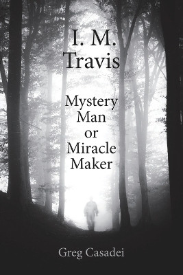 I.M. Travis Mystery Man or MiracleMaker by Greg Casadei 9798890318121