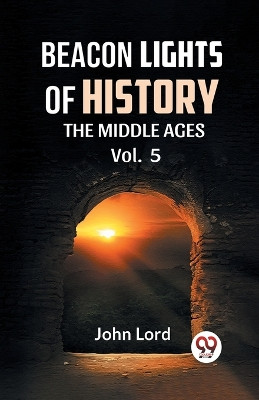 BEACON LIGHTS OF HISTORY Vol.-5 THE MIDDLE AGES by John Lord 9789359324487