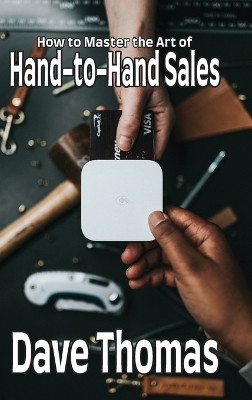 How to Master the Art of Hand-to-Hand Sales by Dave Thomas 9798869069764