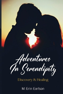 Adventures in Serendipity: Discovery & Healing by M Erin Earlson 9781962621434