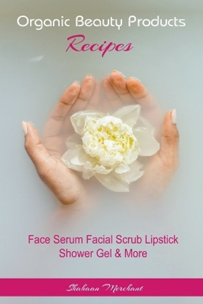 Organic Beauty Products Recipes by Shahaan Merchant 9798223407409