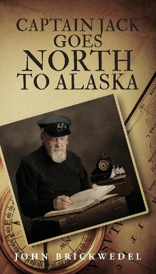 Captain Jack Goes North to Alaska by John Brickwedel 9798893566642