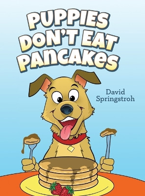 Puppies Don't Eat Pancakes by David Springstroh 9798822945210