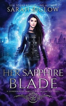 Her Sapphire Blade: An Arthurian-Inspired Portal Fantasy Novel by Sarah Biglow 9781955988339