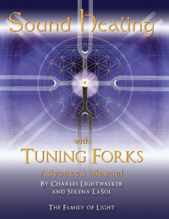 Sound Healing with Tuning Forks Manual: Advanced Protocols for Tuning Fork Practitioners by Charles Lightwalker 9781835381335