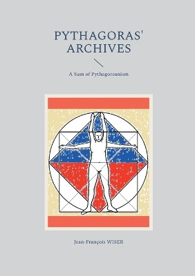 Pythagoras' Archives: A Sum of Pythagoreanism by Jean-François Wiser 9782322525287