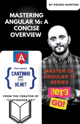 Mastering Angular 16: A Concise Overview by Pedro Martins 9798223912248