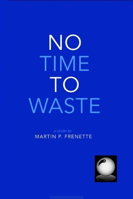 No Time To Waste by Martin P Frenette 9781778112270