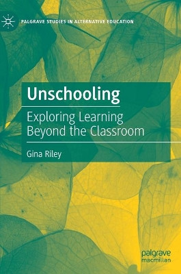 Unschooling: Exploring Learning Beyond the Classroom by Gina Riley 9783030492915