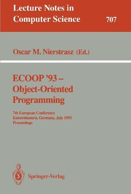 ECOOP '93 - Object-Oriented Programming: 7th European Conference, Kaiserslautern, Germany, July 26-30, 1993. Proceedings by Oscar M. Nierstrasz 9783540571209