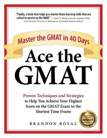 Ace the GMAT: Master the GMAT in 40 Days by Brandon Royal 9781897393550