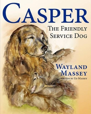 Casper, The Friendly Service Dog by Wayland Massey 9781936343737
