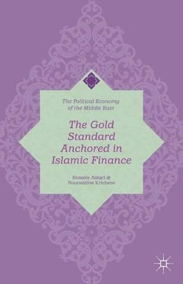 The Gold Standard Anchored in Islamic Finance by Hossein Askari 9781137485823
