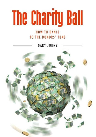 The Charity Ball: How to Dance to the Donors' Tune by Gary Johns 9781925138221