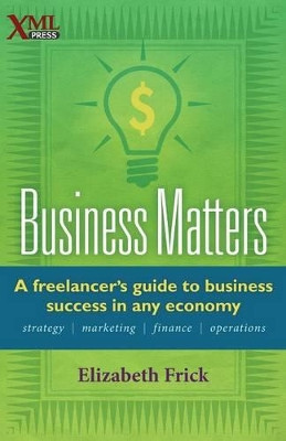 Business Matters: A freelancer's guide to business success in any economy by Elizabeth Frick 9781937434229