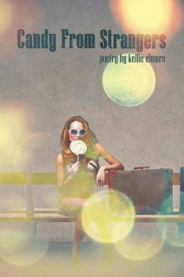 Candy From Strangers by Kellie Elmore 9781941058022