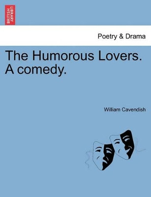 The Humorous Lovers. a Comedy. by William Cavendish 9781241107598