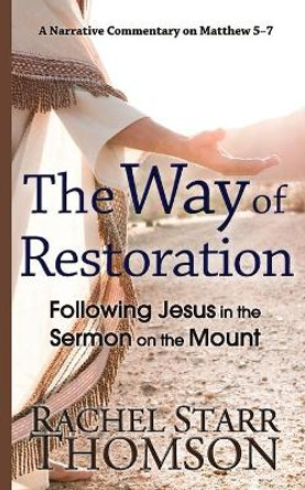 The Way of Restoration: Following Jesus in the Sermon on the Mount by Rachel Starr Thomson 9781927658642