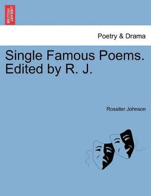 Single Famous Poems. Edited by R. J. by Rossiter Johnson 9781241044220