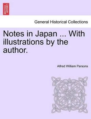 Notes in Japan ... with Illustrations by the Author. by Alfred William Parsons 9781241164768
