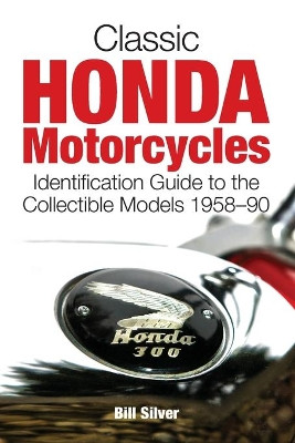 Classic Honda Motorcycles: A Guide to the Most Collectable Honda Motorcycles 1958-1990 by Bill Silver 9781937747060