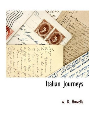 Italian Journeys by W D Howells 9781116316551