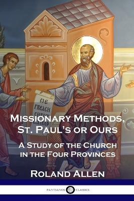 Missionary Methods, St. Paul's or Ours: A Study of the Church in the Four Provinces by Roland Allen 9781789870381