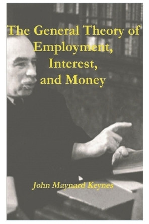 The General Theory of Employment, Interest, and Money by John Maynard Keynes 9781774642054