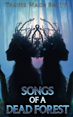 Songs of a Dead Forest by Travis Wade Beaty 9781957146676
