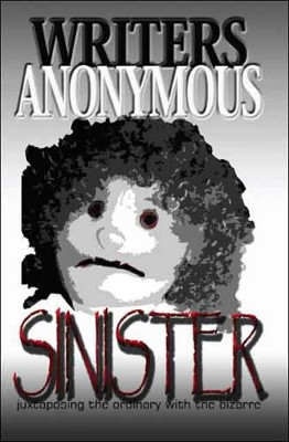 Sinister: Juxtaposing the Ordinary with the Bizarre by Anonymous Writers Anonymous 9781412096225