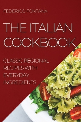 The Italian Cookbook: Classic Regional Recipes with Everyday Ingredients by Federico Fontana 9781804506288